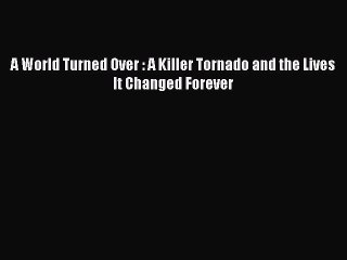 [Read PDF] A World Turned Over : A Killer Tornado and the Lives It Changed Forever  Full EBook
