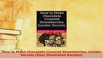 Download  How to Make Chocolate Covered Strawberries Insider Secrets Easy Illustrated Recipes Read Full Ebook