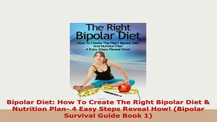 Download  Bipolar Diet How To Create The Right Bipolar Diet  Nutrition Plan 4 Easy Steps Reveal PDF Online