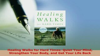 Download  Healing Walks for Hard Times Quiet Your Mind Strengthen Your Body and Get Your Life Back PDF Book Free