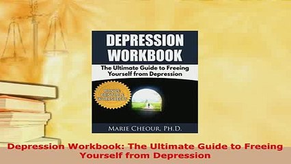 PDF  Depression Workbook The Ultimate Guide to Freeing Yourself from Depression Download Full Ebook