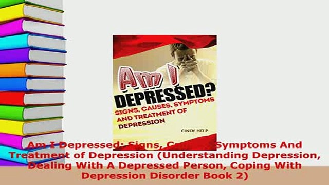 Download Am I Depressed Signs Causes Symptoms And Treatment of Depression Understanding PDF Full Ebook