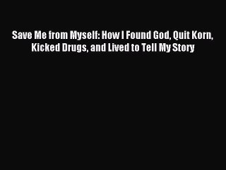 Read Save Me from Myself: How I Found God Quit Korn Kicked Drugs and Lived to Tell My Story