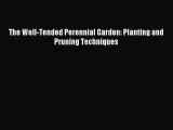 Read The Well-Tended Perennial Garden: Planting and Pruning Techniques Ebook Free