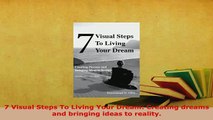 Download  7 Visual Steps To Living Your Dream Creating dreams and bringing ideas to reality Download Online