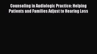 Read Counseling in Audiologic Practice: Helping Patients and Families Adjust to Hearing Loss