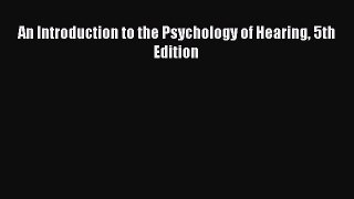 Read An Introduction to the Psychology of Hearing 5th Edition Ebook Free