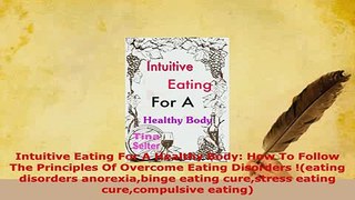 PDF  Intuitive Eating For A Healthy Body How To Follow The Principles Of Overcome Eating PDF Full Ebook