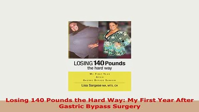Download Losing 140 Pounds the Hard Way My First Year After Gastric Bypass Surgery Download Full Ebook