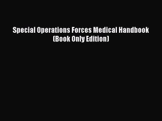 Read Special Operations Forces Medical Handbook (Book Only Edition) Ebook Free