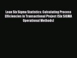 Read Lean Six Sigma Statistics: Calculating Process Efficiencies in Transactional Project (Six