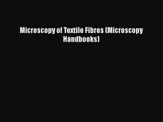 [Download] Microscopy of Textile Fibres (Microscopy Handbooks)  Read Online