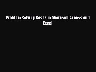 Download Problem Solving Cases in Microsoft Access and Excel Ebook Free