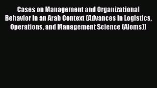 Read Cases on Management and Organizational Behavior in an Arab Context (Advances in Logistics