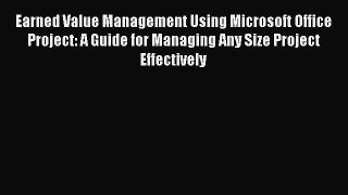 Read Earned Value Management Using Microsoft Office Project: A Guide for Managing Any Size