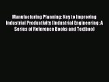 Read Manufacturing Planning: Key to Improving Industrial Productivity (Industrial Engineering: