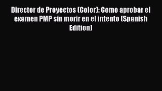 Read Director de Proyectos (Color): Como aprobar el examen PMP sin morir en el intento (Spanish