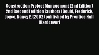 Read Construction Project Management (2nd Edition) 2nd (second) edition (authors) Gould Frederick