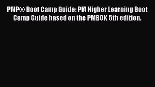 Read PMP® Boot Camp Guide: PM Higher Learning Boot Camp Guide based on the PMBOK 5th edition.