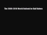 Read The 2009-2014 World Outlook for Ball Valves Ebook Free