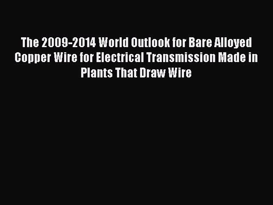 Read The 2009-2014 World Outlook for Bare Alloyed Copper Wire for Electrical Transmission Made