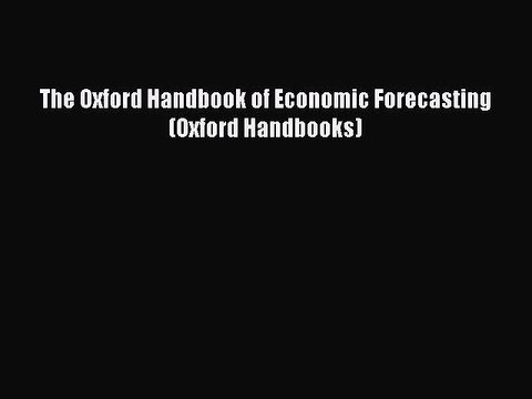 Download The Oxford Handbook of Economic Forecasting (Oxford Handbooks) PDF Online