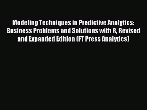 Read Modeling Techniques in Predictive Analytics: Business Problems and Solutions with R Revised