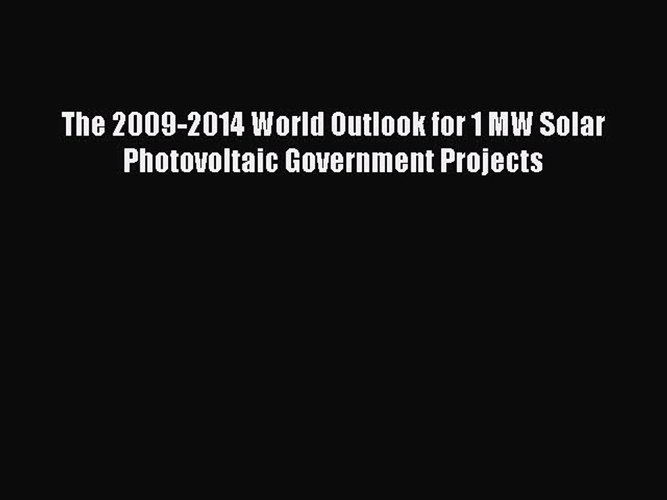 Read The 2009-2014 World Outlook for 1 MW Solar Photovoltaic Government Projects Ebook Free
