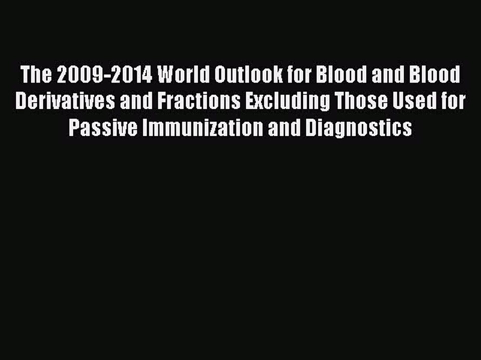 Read The 2009-2014 World Outlook for Blood and Blood Derivatives and Fractions Excluding Those