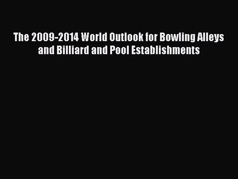 Read The 2009-2014 World Outlook for Bowling Alleys and Billiard and Pool Establishments Ebook