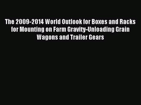 Read The 2009-2014 World Outlook for Boxes and Racks for Mounting on Farm Gravity-Unloading