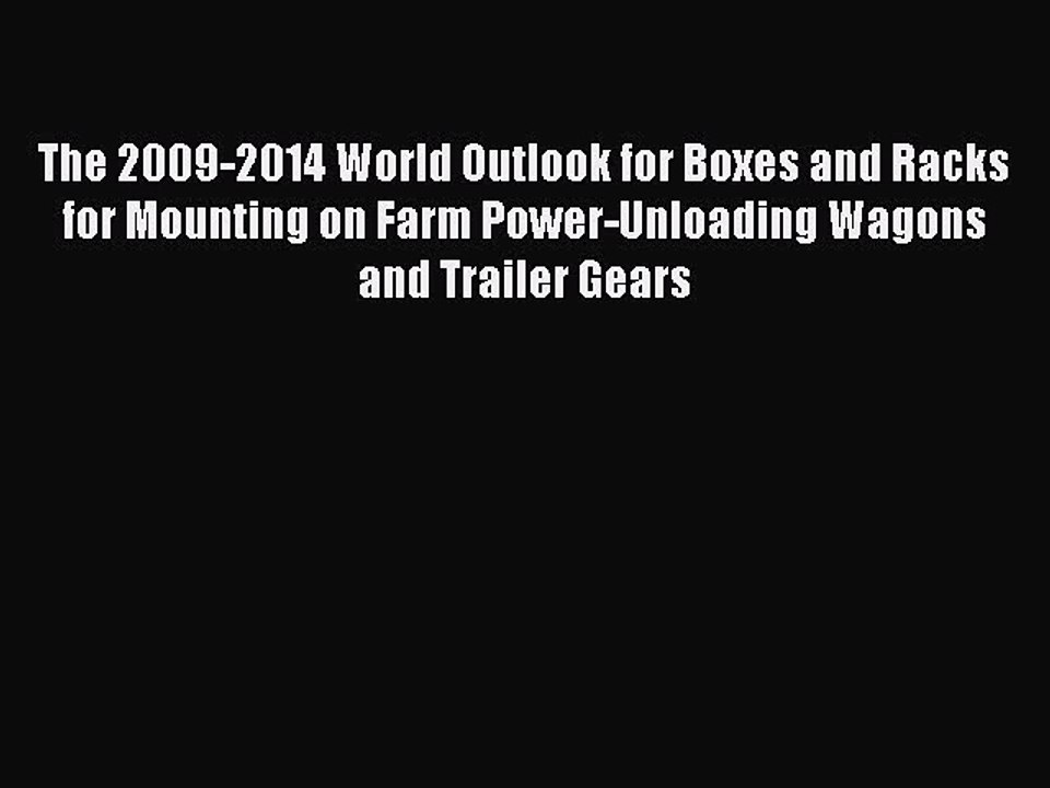 Download The 2009-2014 World Outlook for Boxes and Racks for Mounting on Farm Power-Unloading