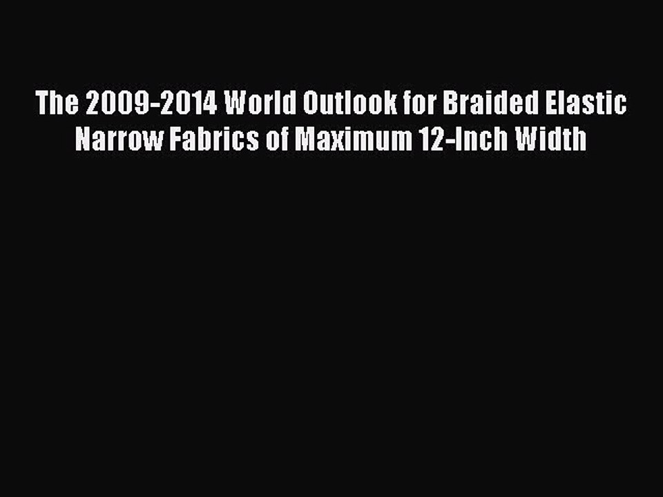 Read The 2009-2014 World Outlook for Braided Elastic Narrow Fabrics of Maximum 12-Inch Width