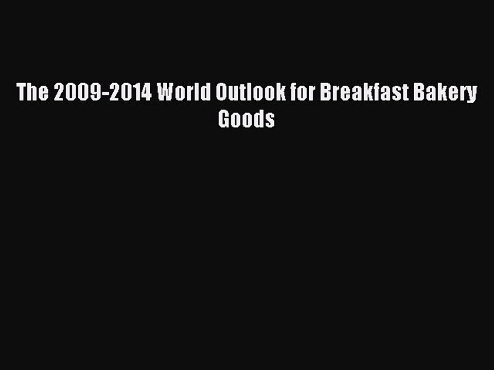 Read The 2009-2014 World Outlook for Breakfast Bakery Goods Ebook Free