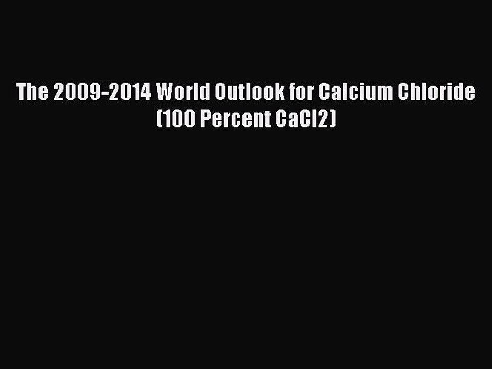 Download The 2009-2014 World Outlook for Calcium Chloride (100 Percent CaCl2) PDF Free