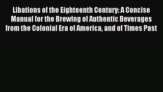 Download Libations of the Eighteenth Century: A Concise Manual for the Brewing of Authentic