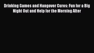 Download Drinking Games and Hangover Cures: Fun for a Big Night Out and Help for the Morning
