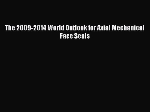 Download The 2009-2014 World Outlook for Axial Mechanical Face Seals PDF Online