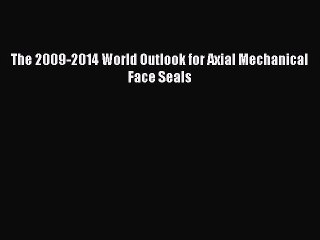 Download The 2009-2014 World Outlook for Axial Mechanical Face Seals PDF Online