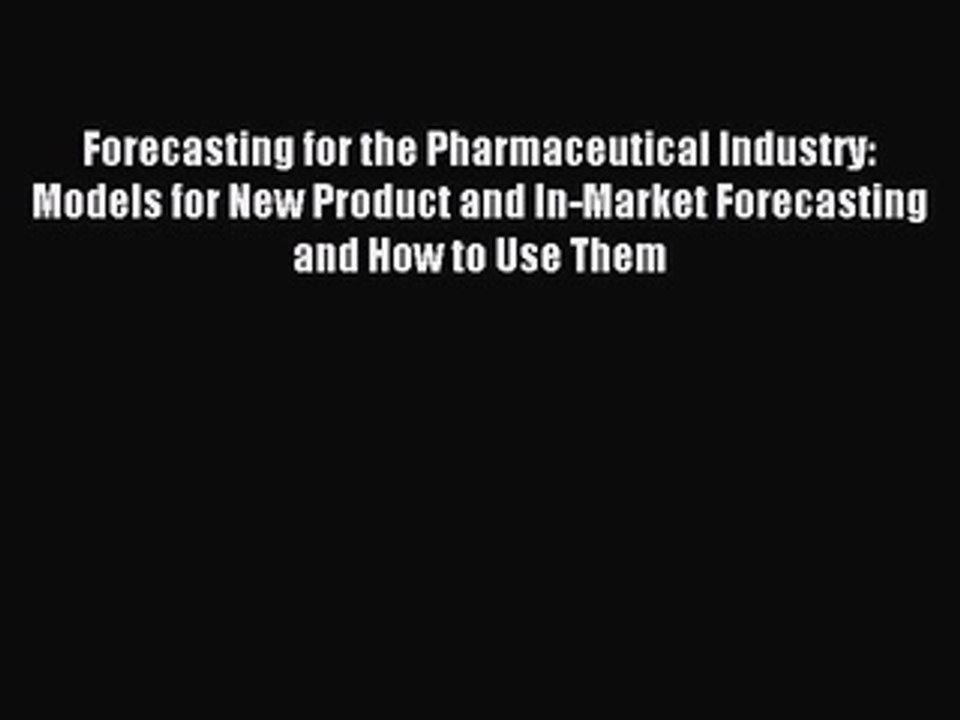 Read Forecasting for the Pharmaceutical Industry: Models for New Product and In-Market Forecasting
