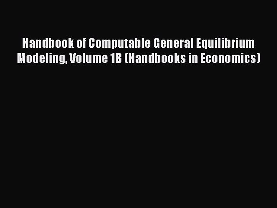 Read Handbook of Computable General Equilibrium Modeling Volume 1B (Handbooks in Economics)