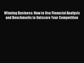 Read Winning Business: How to Use Financial Analysis and Benchmarks to Outscore Your Competition