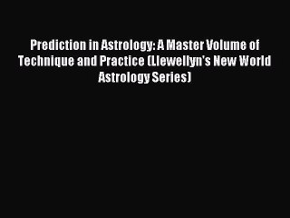 Read Prediction in Astrology: A Master Volume of Technique and Practice (Llewellyn's New World
