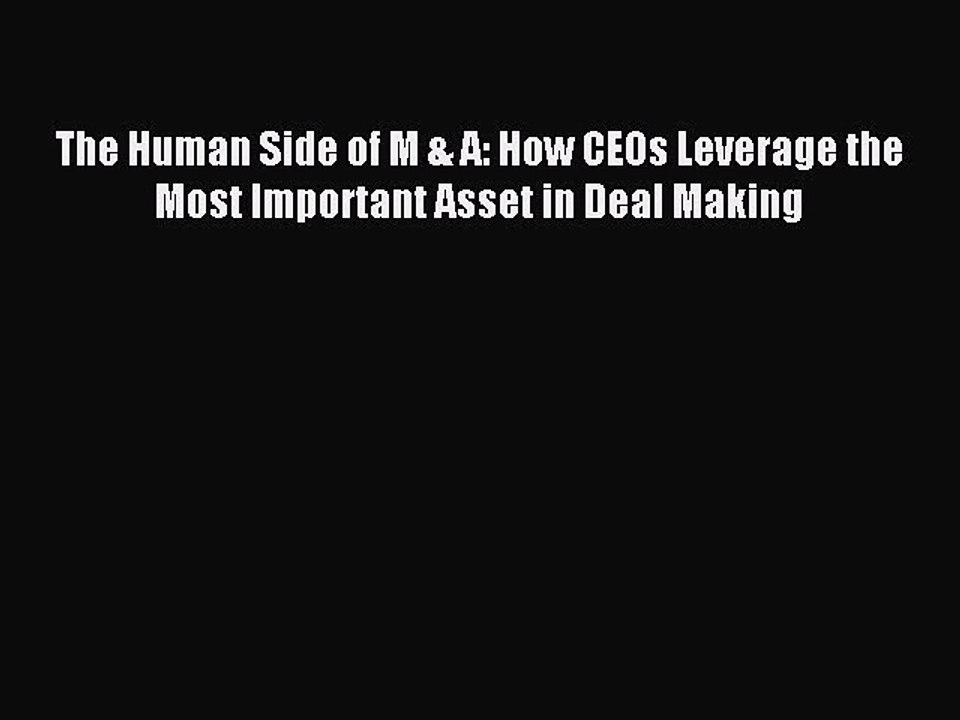 Read The Human Side of M & A: How CEOs Leverage the Most Important Asset in Deal Making Ebook