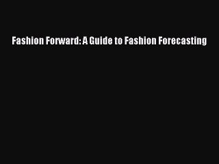 Read Fashion Forward: A Guide to Fashion Forecasting Ebook Free