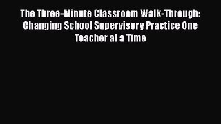 Read The Three-Minute Classroom Walk-Through: Changing School Supervisory Practice One Teacher