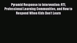 Read Pyramid Response to Intervention: RTI Professional Learning Communities and How to Respond