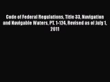 [Download] Code of Federal Regulations Title 33 Navigation and Navigable Waters PT. 1-124 Revised