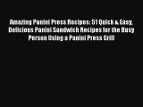 Read Amazing Panini Press Recipes: 51 Quick & Easy Delicious Panini Sandwich Recipes for the