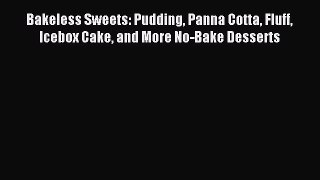 Read Bakeless Sweets: Pudding Panna Cotta Fluff Icebox Cake and More No-Bake Desserts Ebook